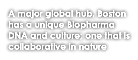 A major global hub, Boston has a unique Biopharma DNA and culture; one that is collaborative in nature